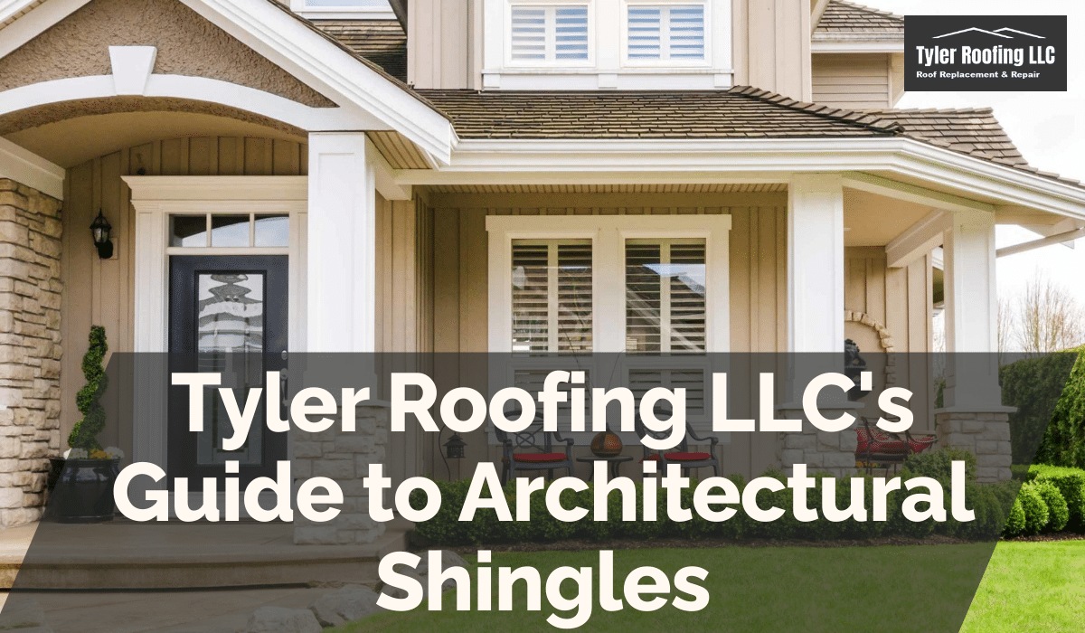 Tyler Roofing LLC’s Guide to Architectural Shingles