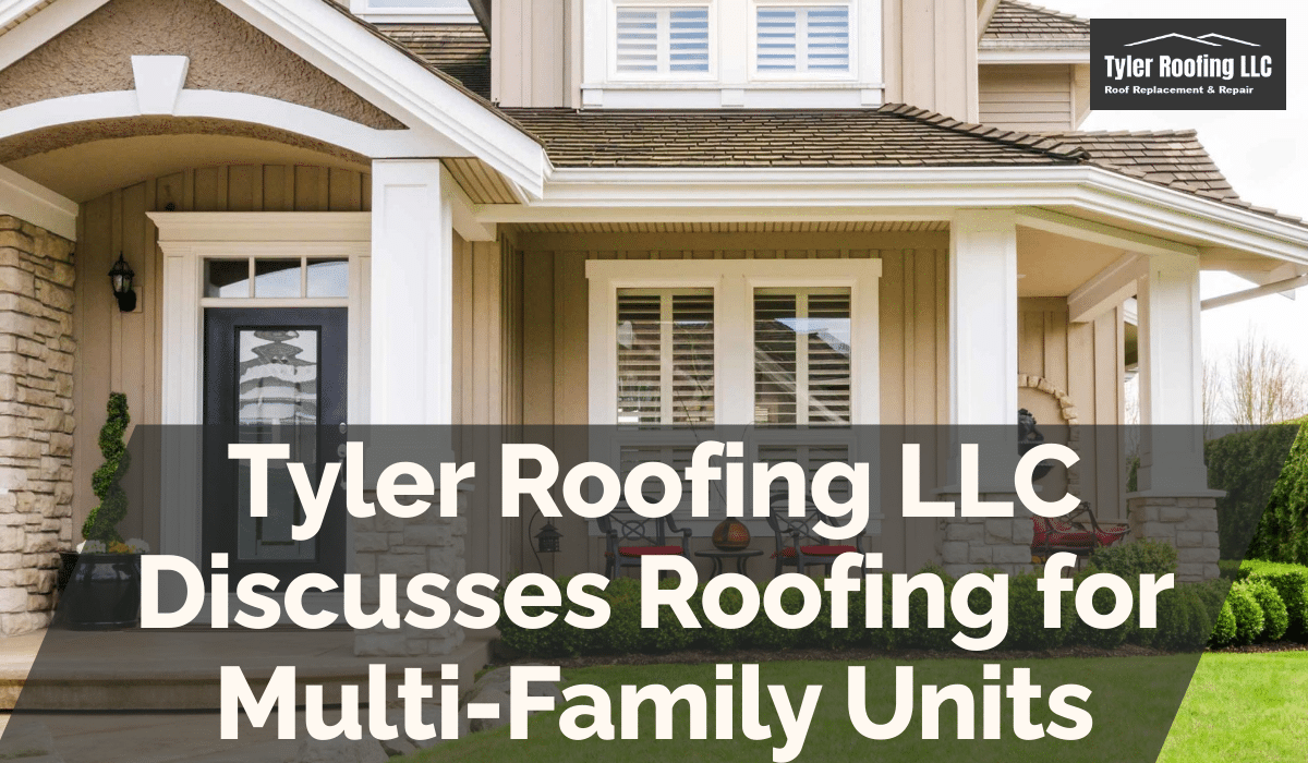 Tyler Roofing LLC Discusses Roofing for Multi-Family Units